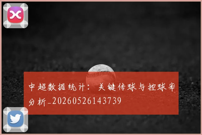 中超数据统计:关键传球与控球率分析_20260526143739