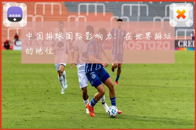 中国排球国际影响力:在世界排坛的地位