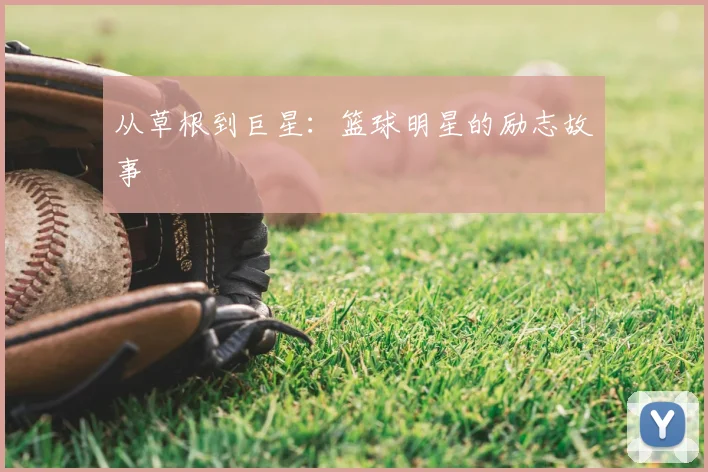 从草根到巨星:篮球明星的励志故事
