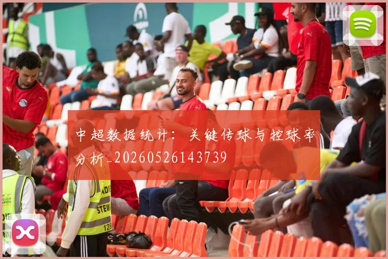 中超数据统计:关键传球与控球率分析_20260526143739